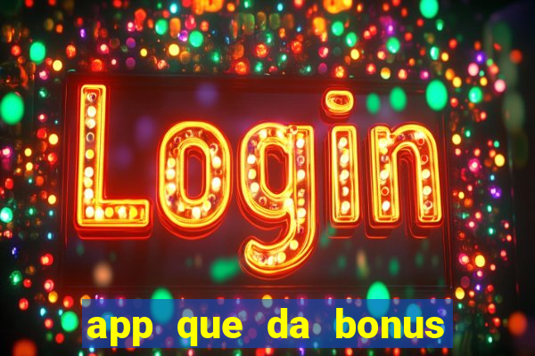 app que da bonus no cadastro